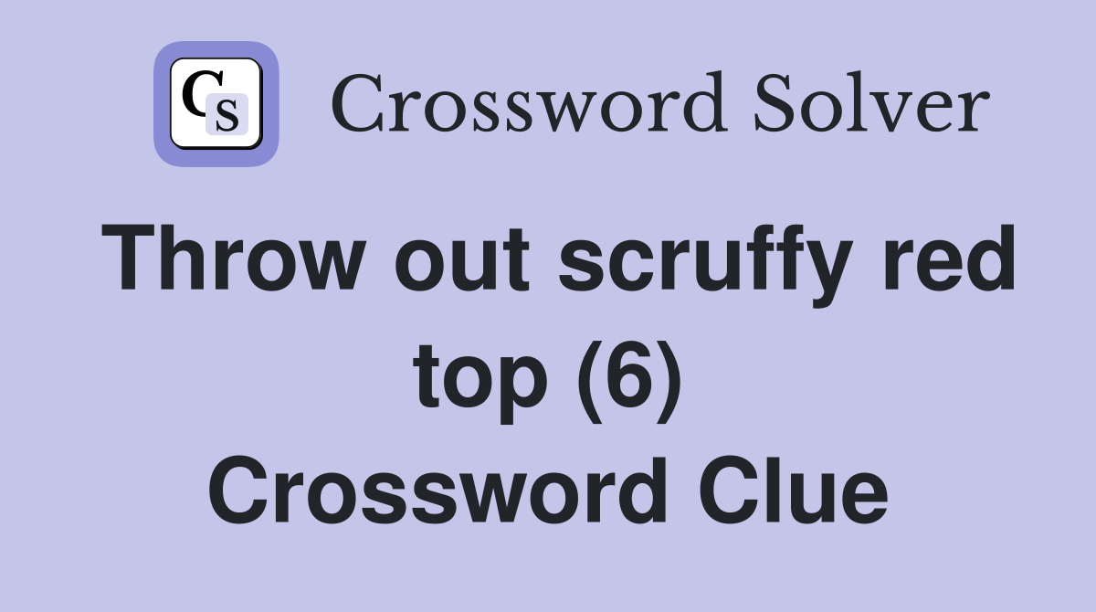 Throw out scruffy red top (6) Crossword Clue