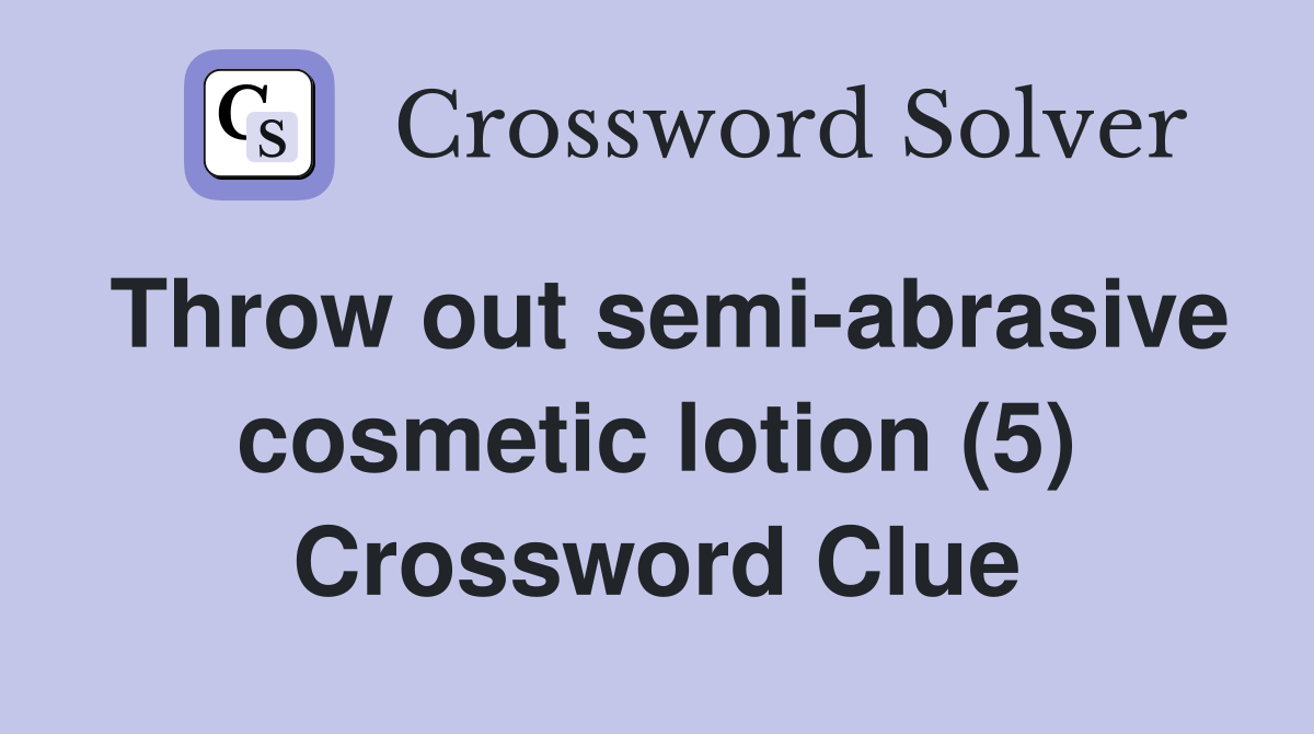 Throw out semi-abrasive cosmetic lotion (5) Crossword Clue