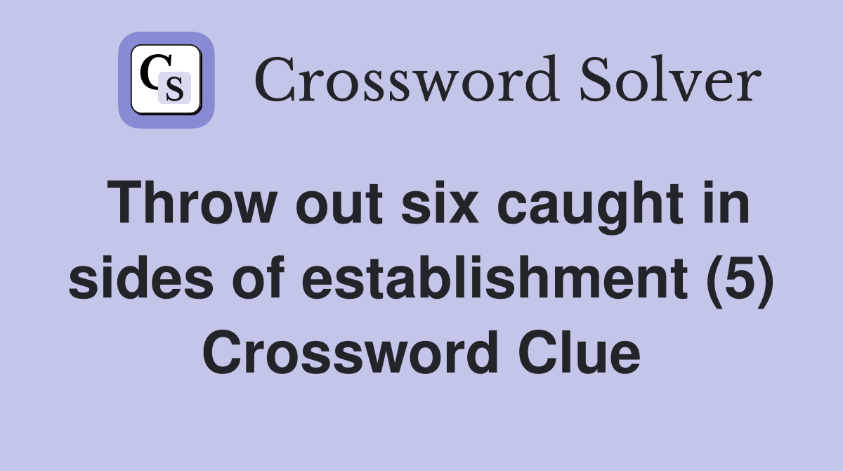 Throw out six caught in sides of establishment (5) Crossword Clue