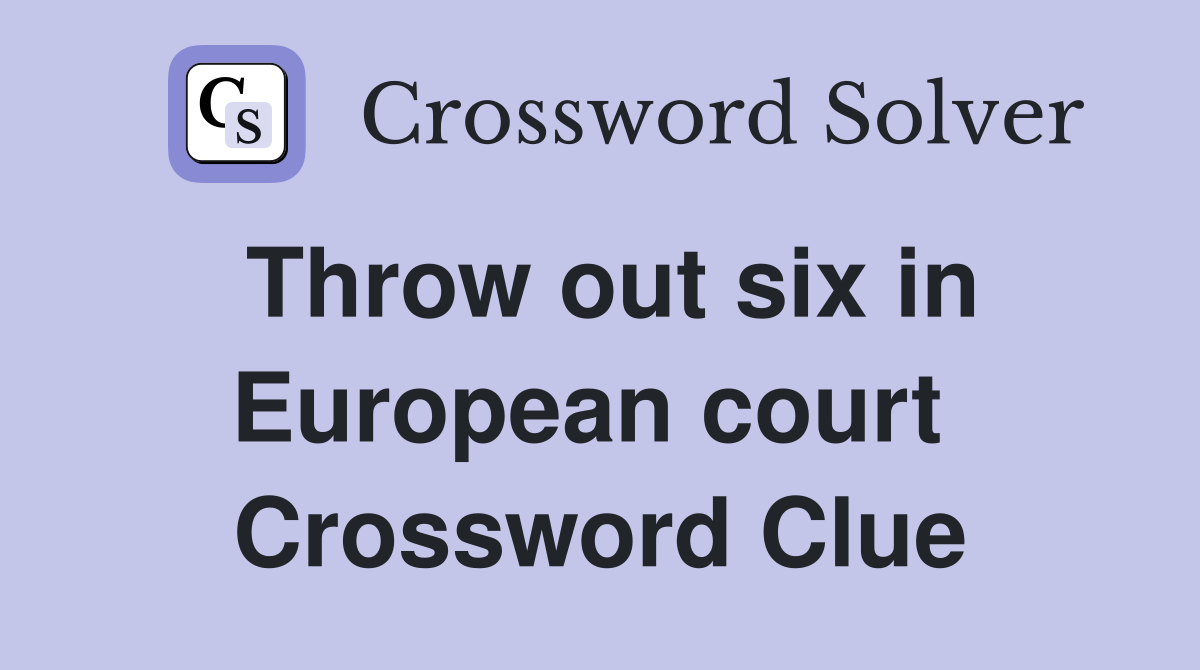 Throw out six in European court  Crossword Clue