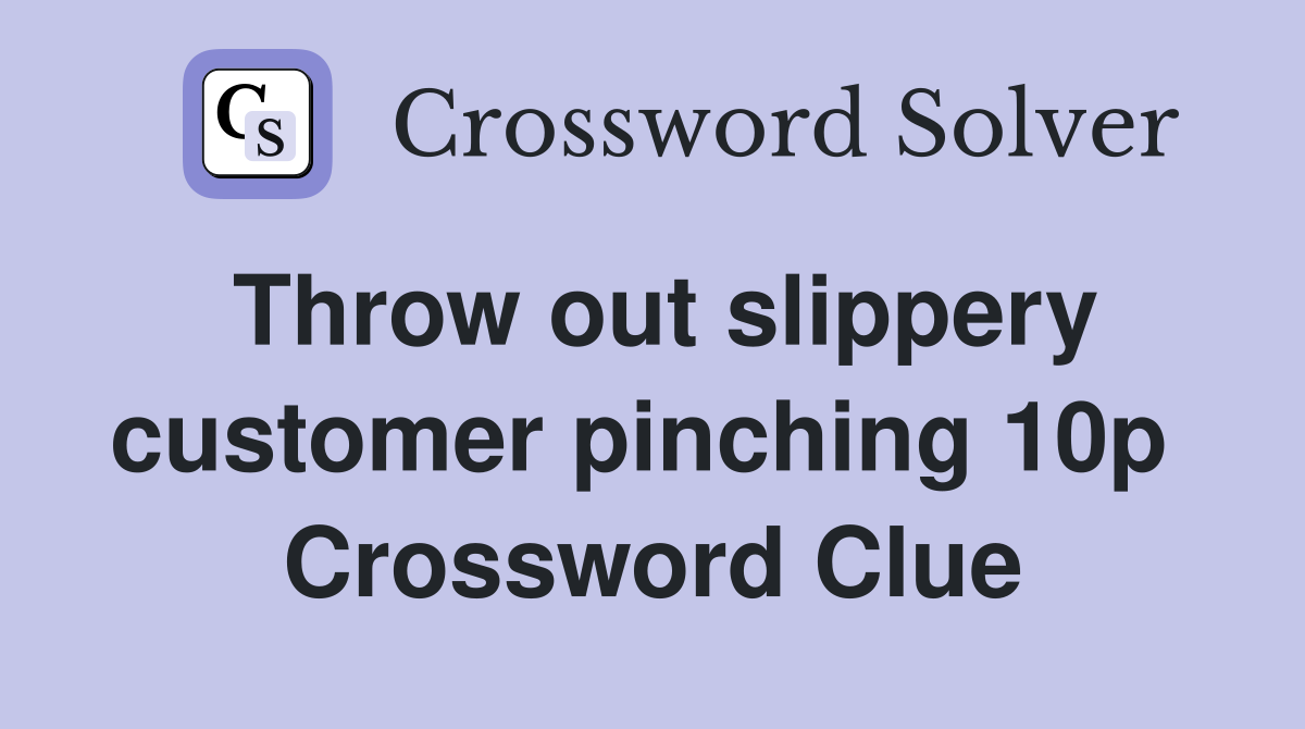 Throw out slippery customer pinching 10p  Crossword Clue