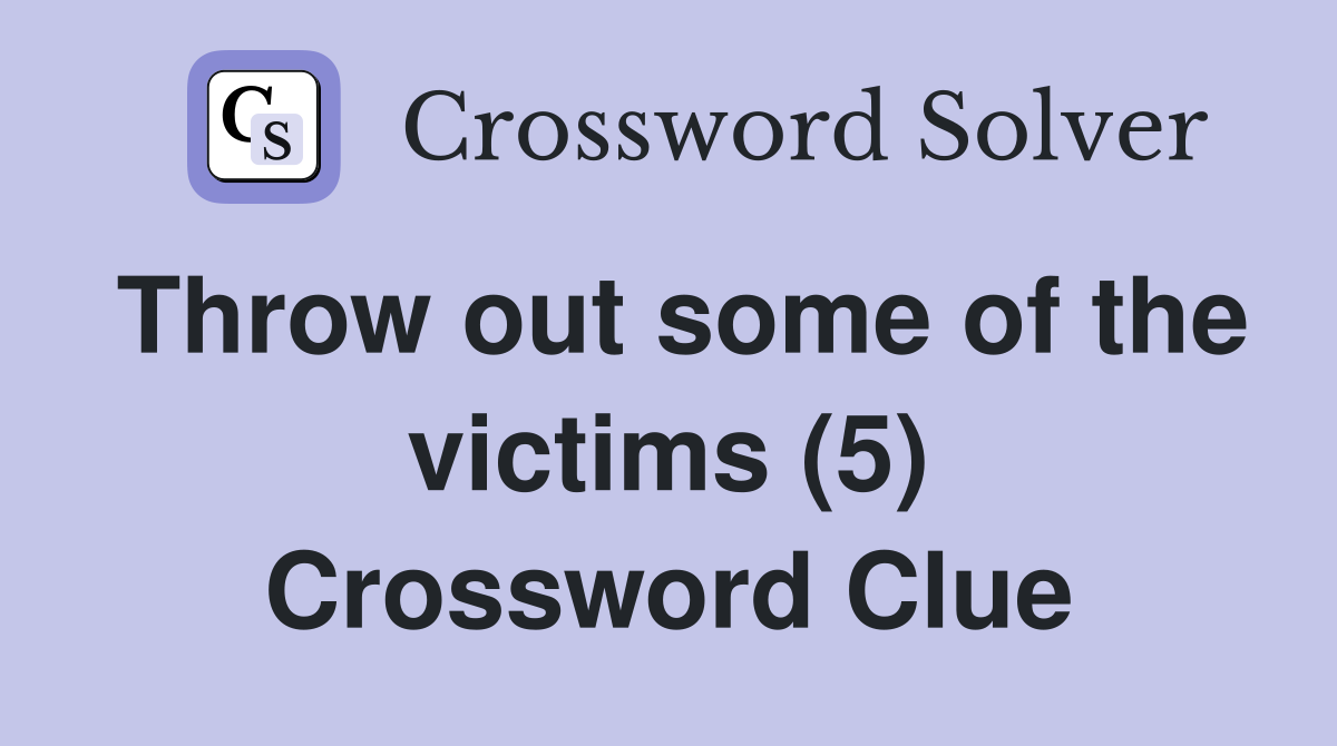 Throw out some of the victims (5) Crossword Clue