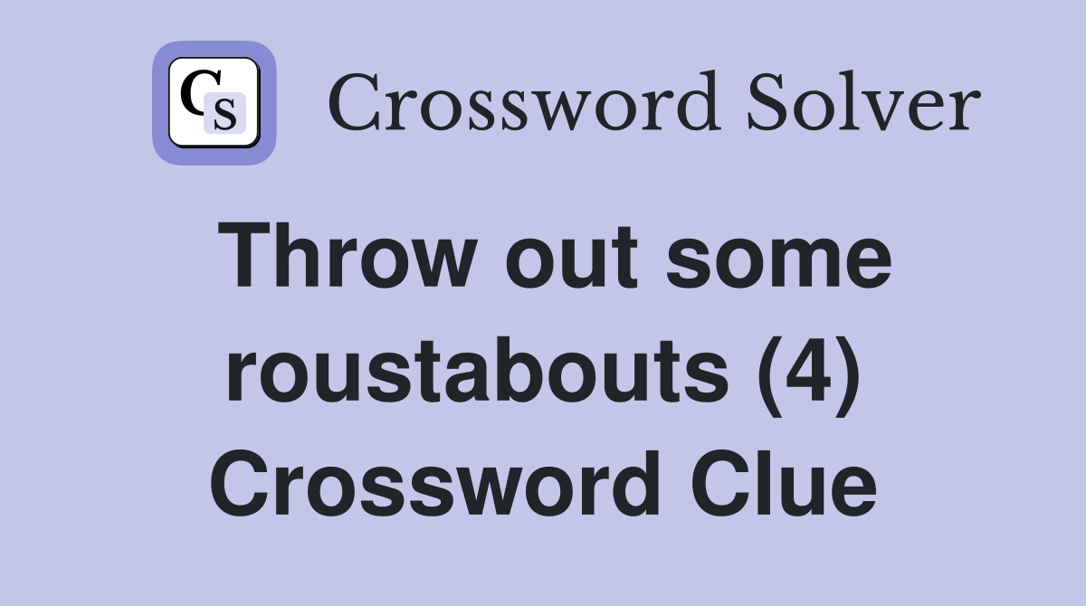 Throw out some roustabouts (4) Crossword Clue