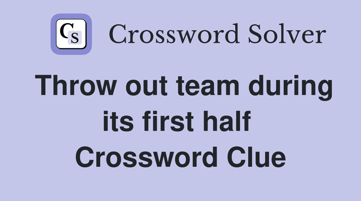 Throw out team during its first half  Crossword Clue