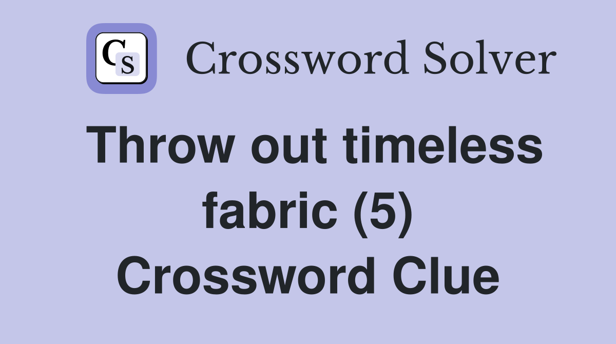 Throw out timeless fabric (5) Crossword Clue