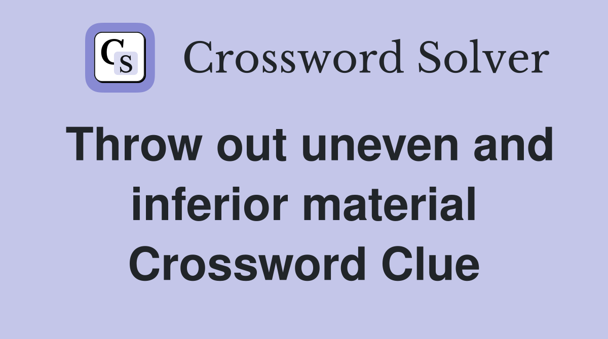 Throw out uneven and inferior material Crossword Clue