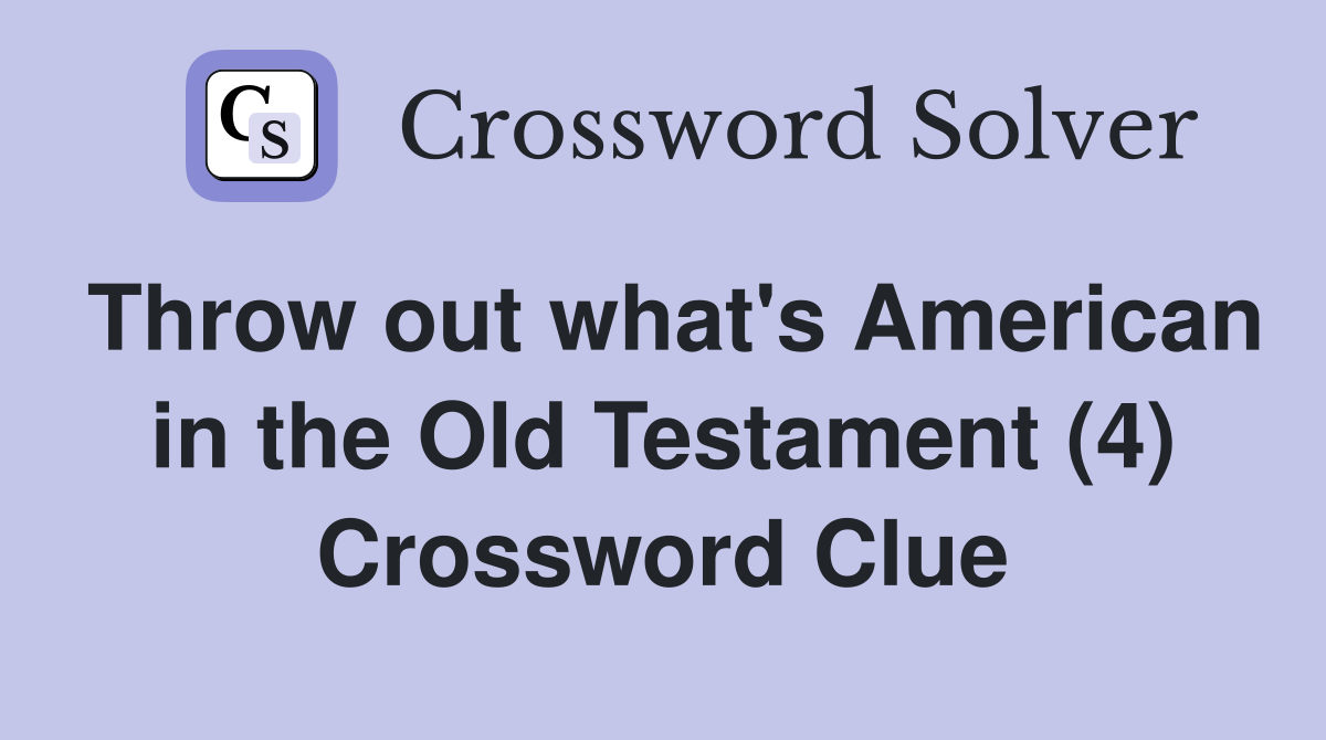 Throw out what's American in the Old Testament (4) Crossword Clue