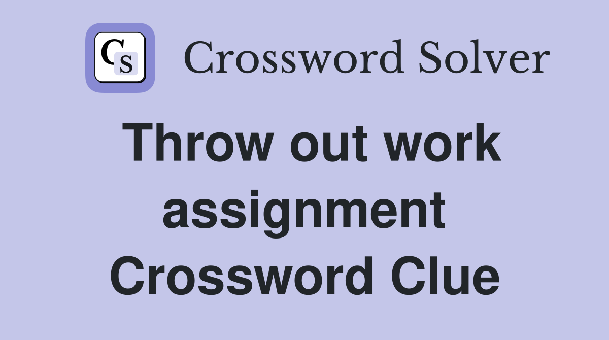 Throw out work assignment Crossword Clue