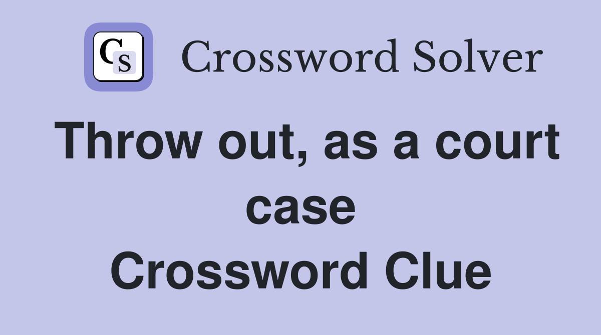 Throw out, as a court case Crossword Clue