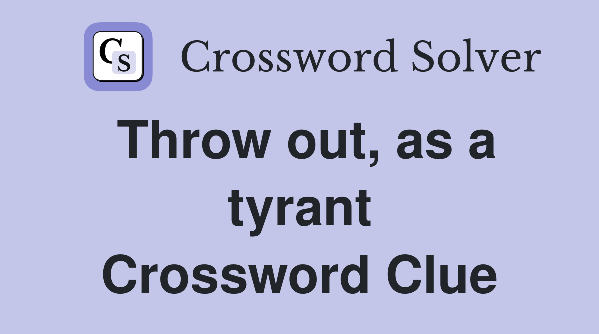 Throw out, as a tyrant Crossword Clue