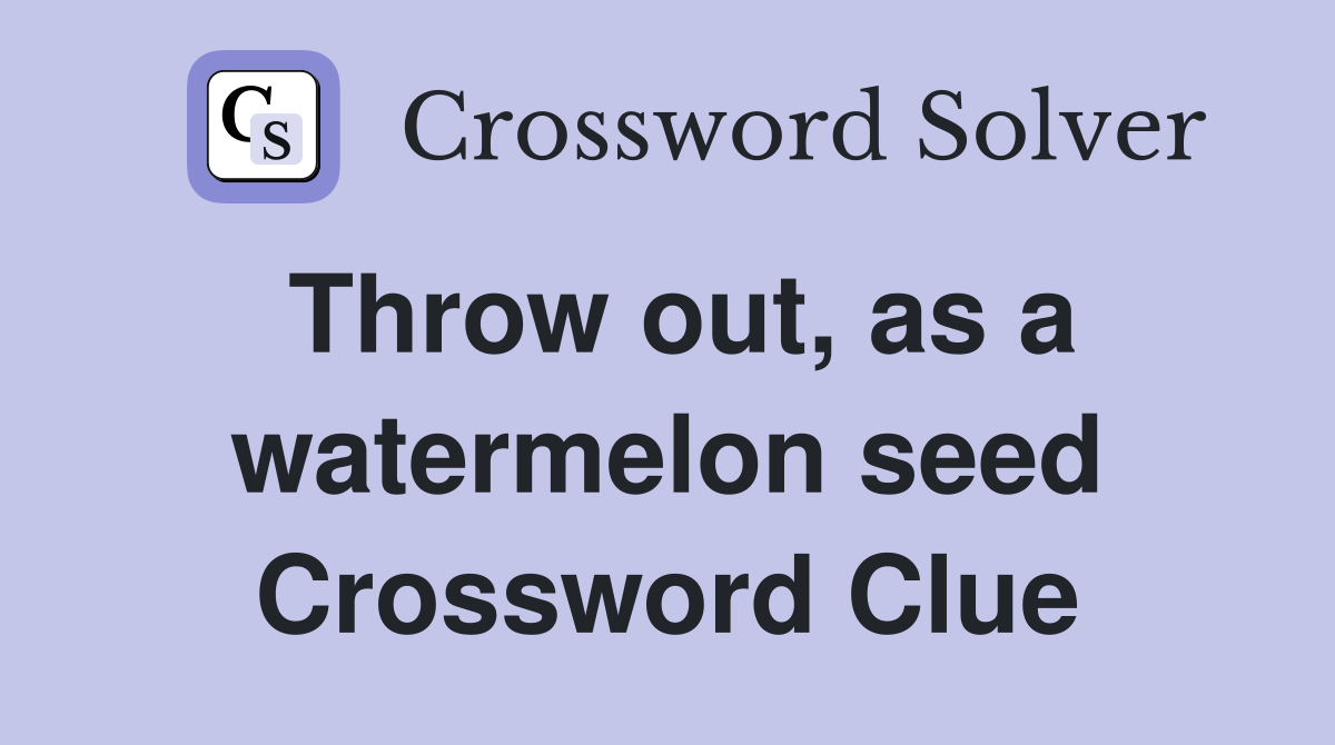 Throw out, as a watermelon seed Crossword Clue