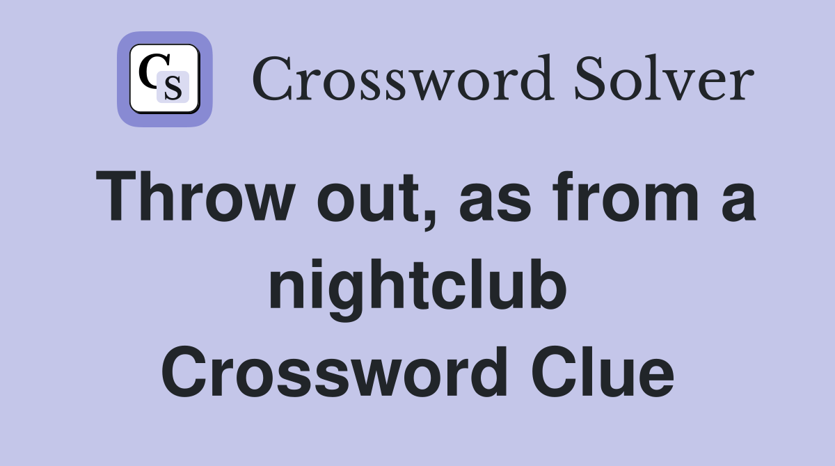 Throw out, as from a nightclub Crossword Clue