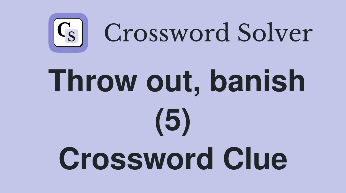 Throw out, banish (5) Crossword Clue