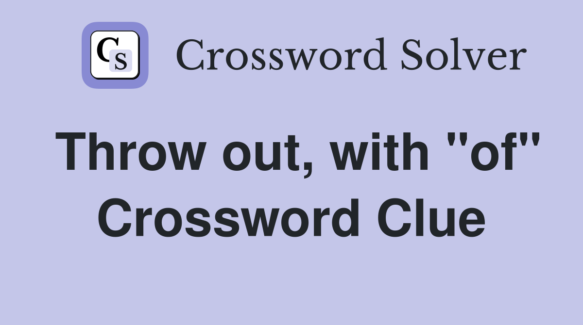 Throw out, with "of" Crossword Clue