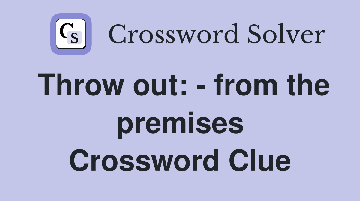 Throw out: - from the premises Crossword Clue