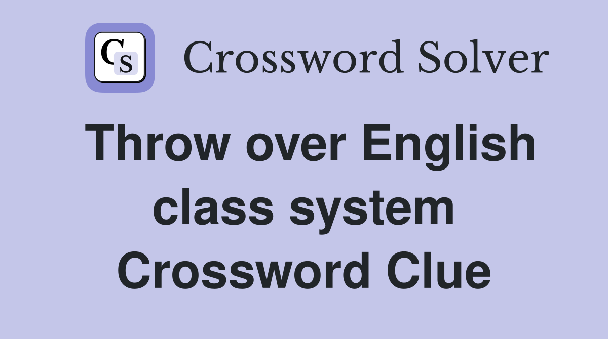 Throw over English class system Crossword Clue