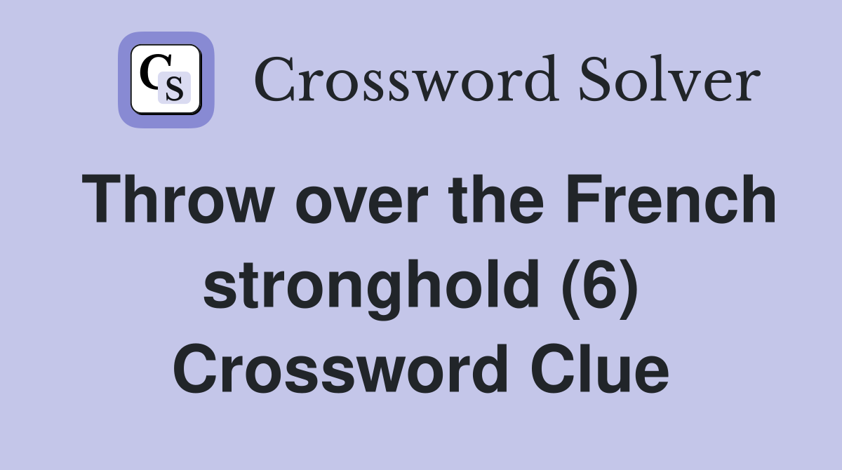 Throw over the French stronghold (6) Crossword Clue