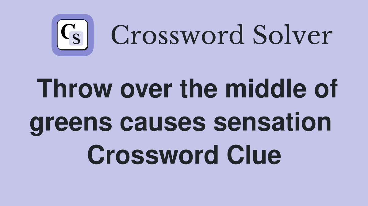 Throw over the middle of greens causes sensation  Crossword Clue