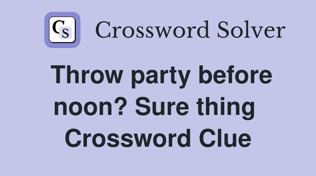 Throw party before noon? Sure thing  Crossword Clue