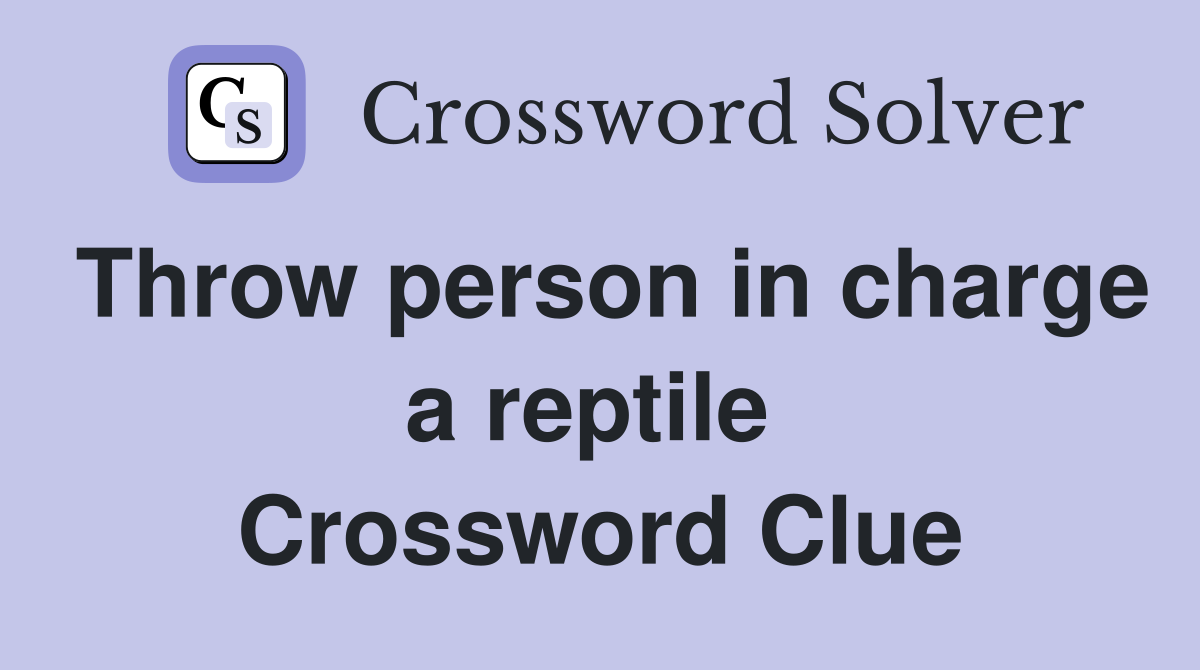 Throw person in charge a reptile  Crossword Clue