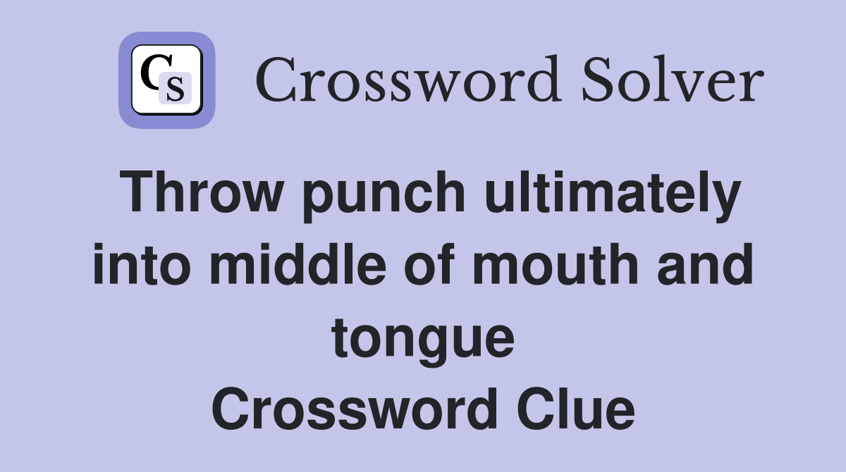 Throw punch ultimately into middle of mouth and tongue Crossword Clue