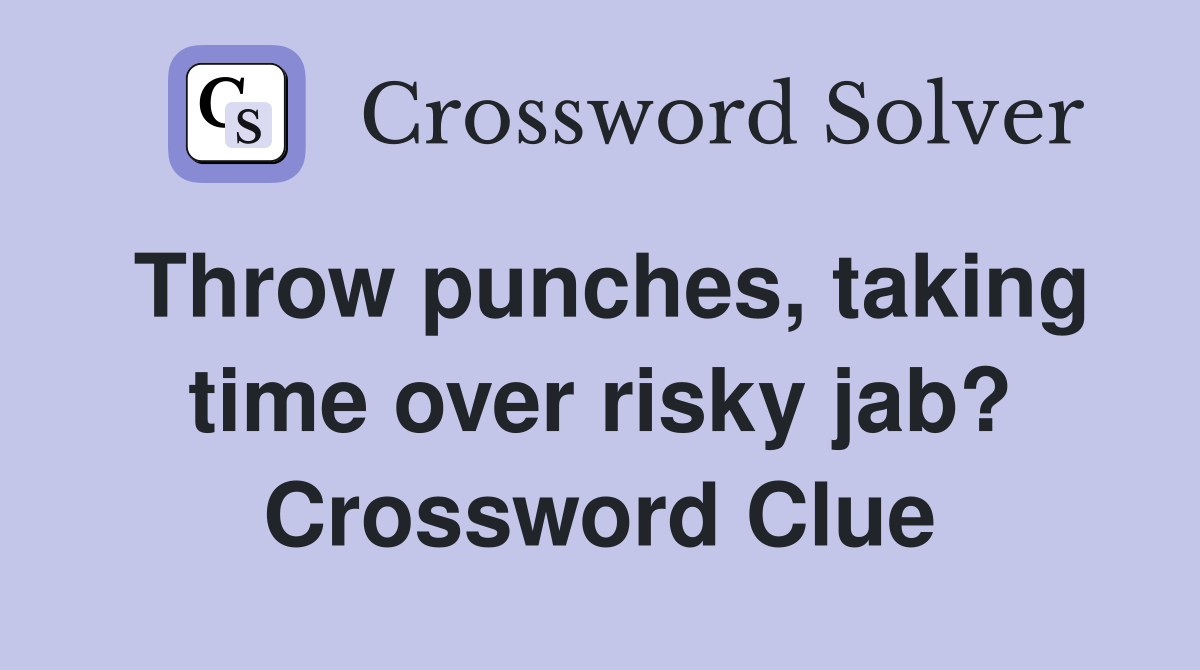 Throw punches, taking time over risky jab? Crossword Clue