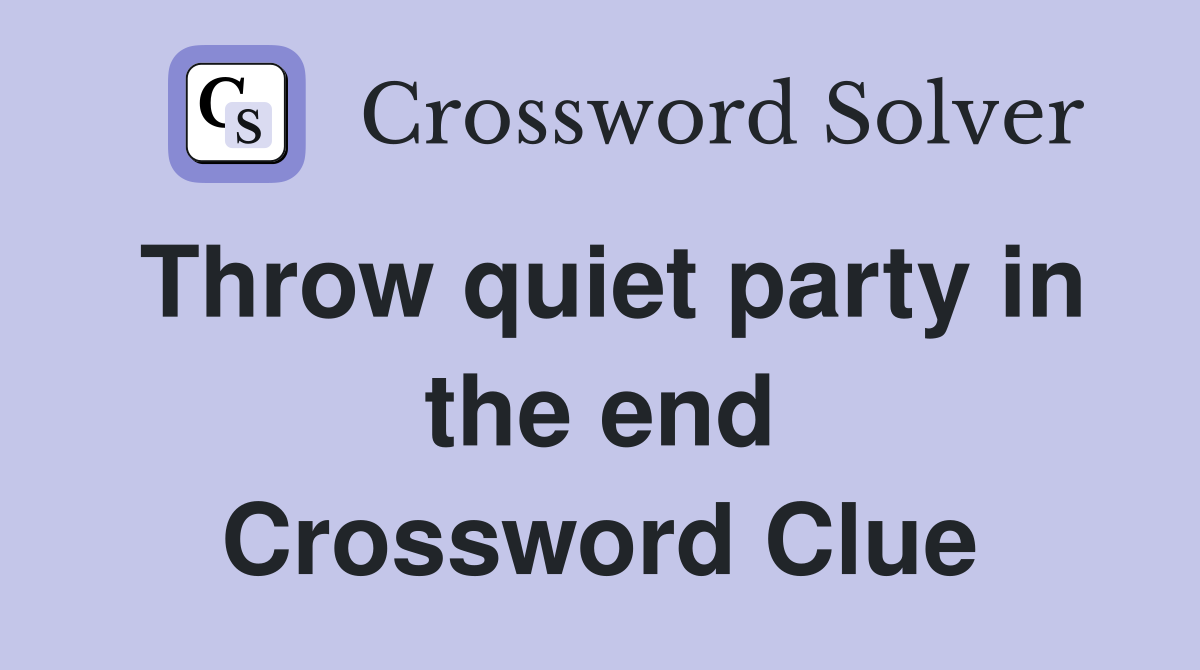 Throw quiet party in the end Crossword Clue