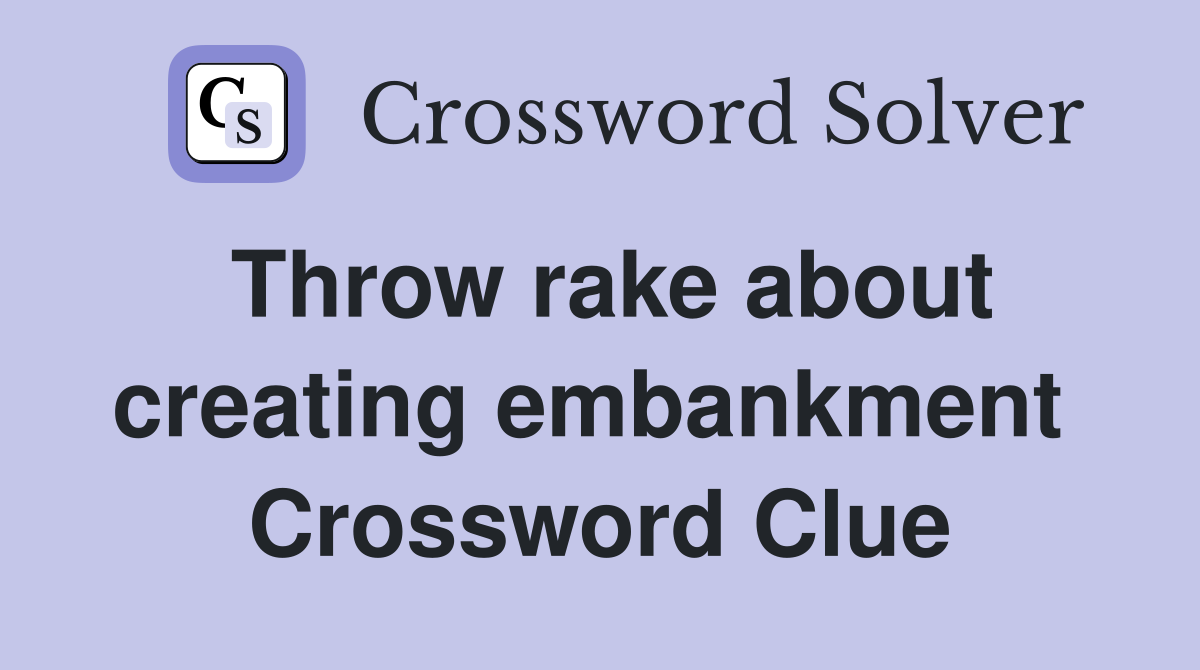 Throw rake about creating embankment  Crossword Clue