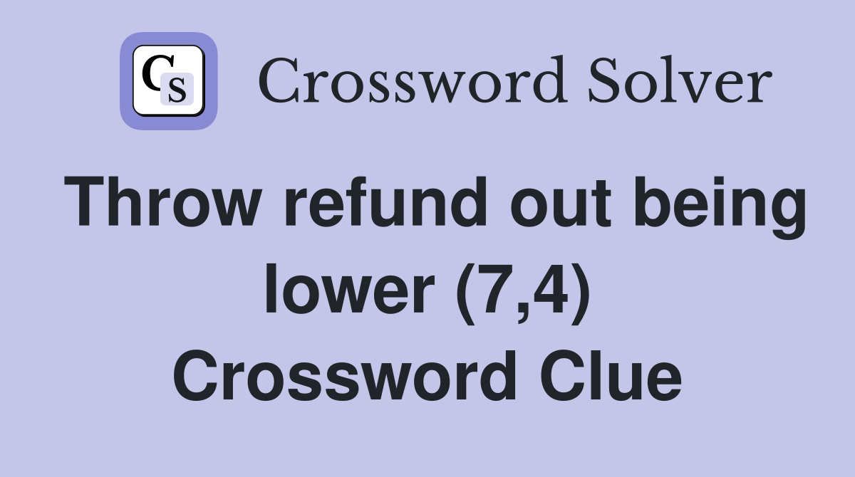 Throw refund out being lower (7,4) Crossword Clue