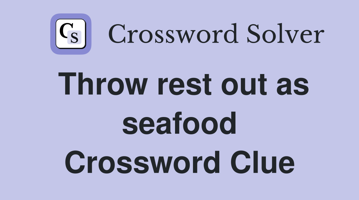 Throw rest out as seafood Crossword Clue