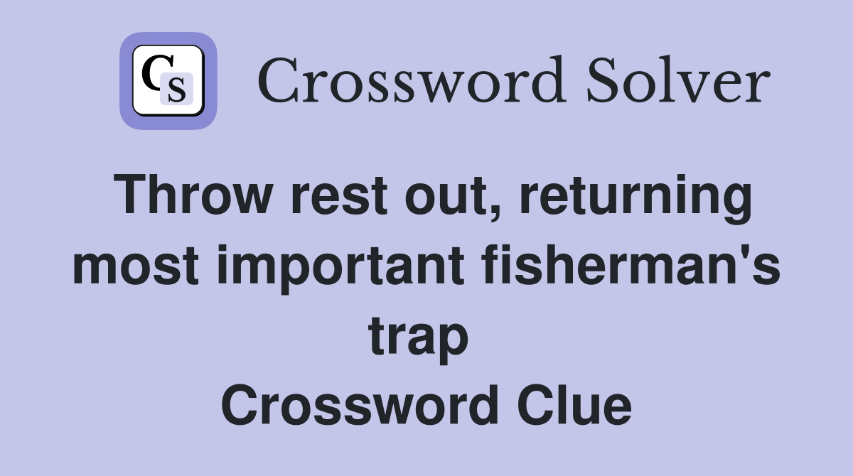 Throw rest out, returning most important fisherman's trap  Crossword Clue
