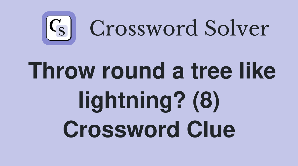 Throw round a tree like lightning? (8) Crossword Clue