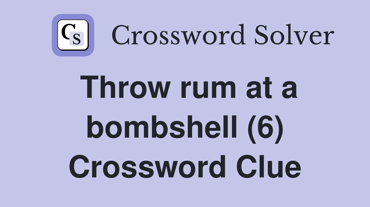 Throw rum at a bombshell (6) Crossword Clue