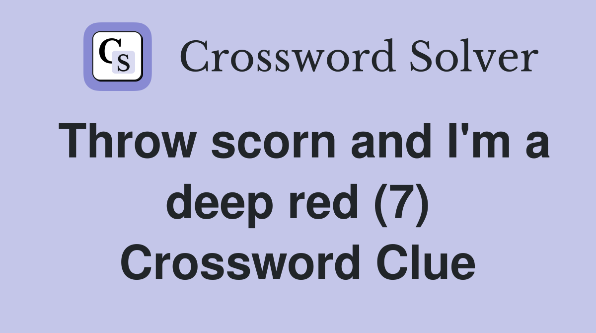Throw scorn and I'm a deep red (7) Crossword Clue