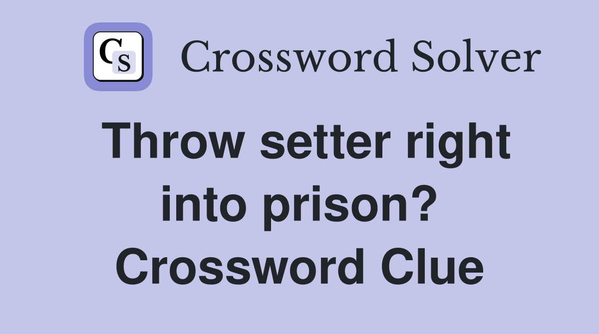 Throw setter right into prison? Crossword Clue
