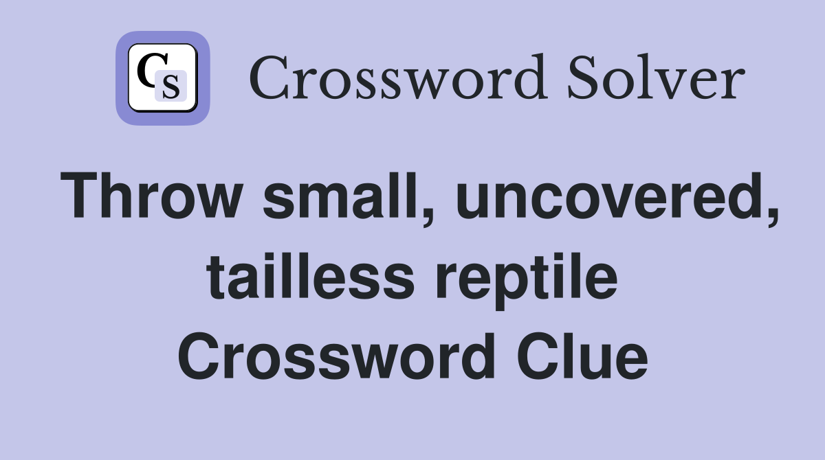 Throw small, uncovered, tailless reptile Crossword Clue