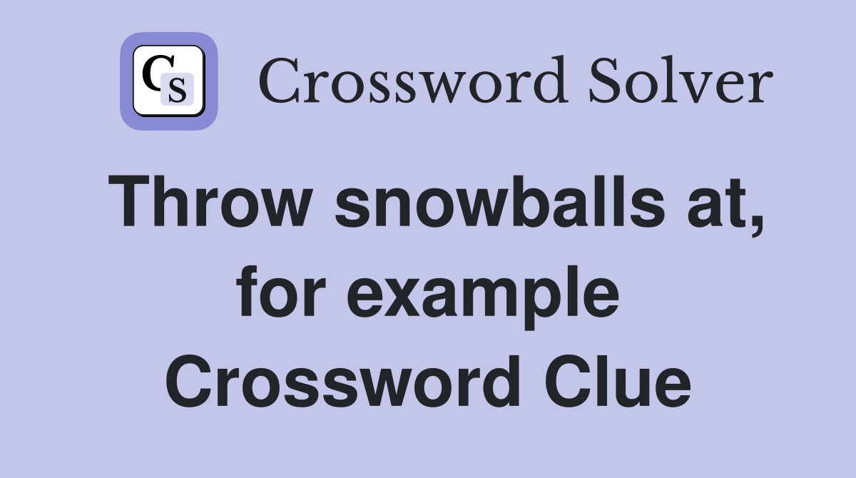 Throw snowballs at, for example Crossword Clue