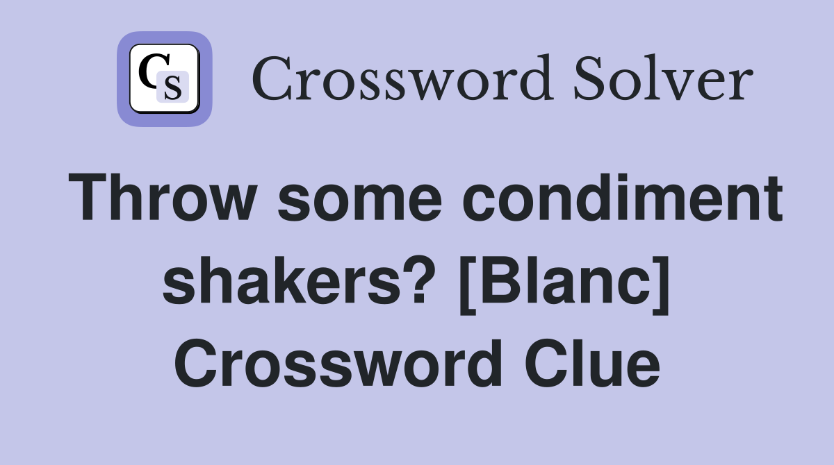 Throw some condiment shakers? [Blanc] Crossword Clue
