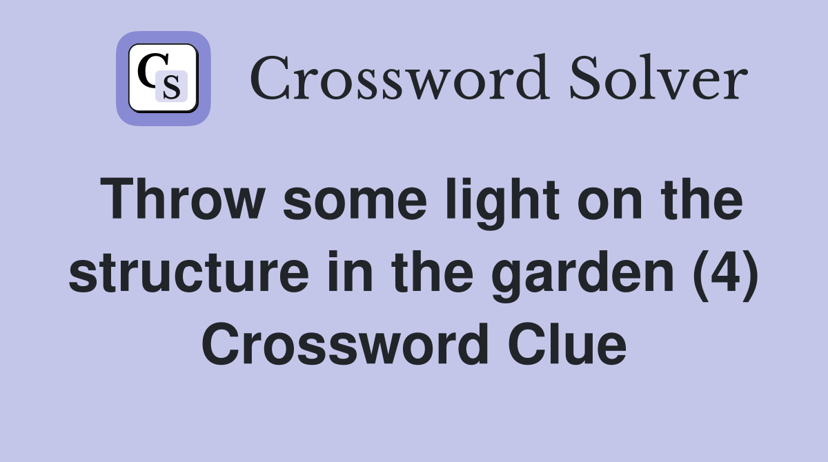 Throw some light on the structure in the garden (4) Crossword Clue