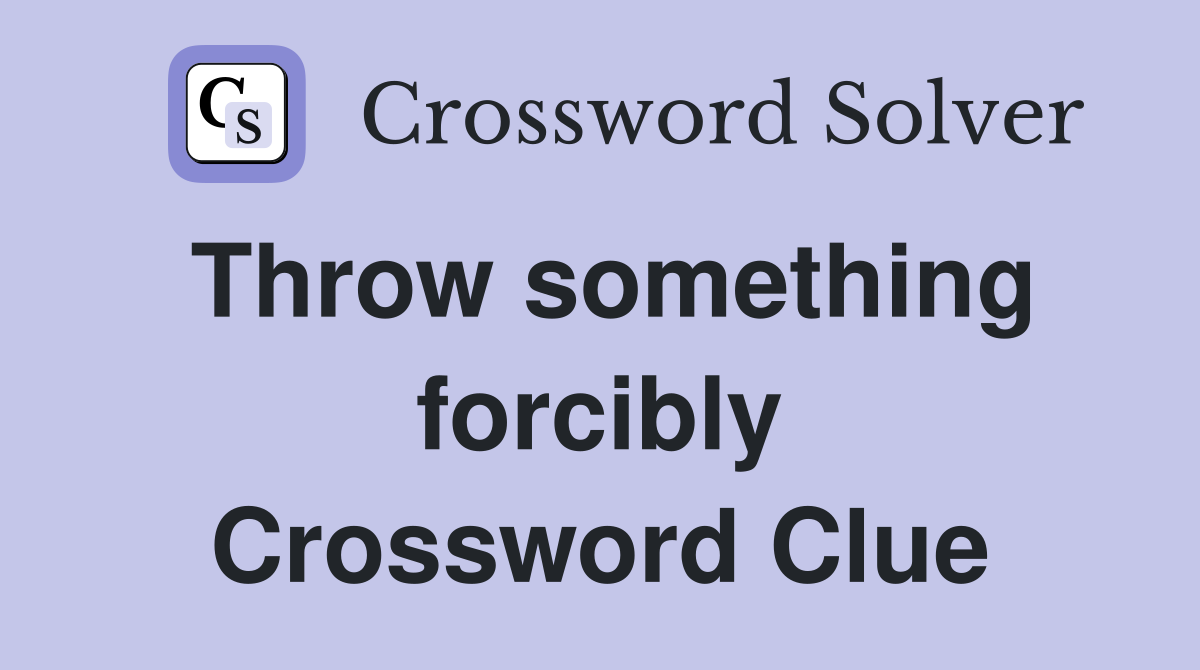 Throw something forcibly Crossword Clue