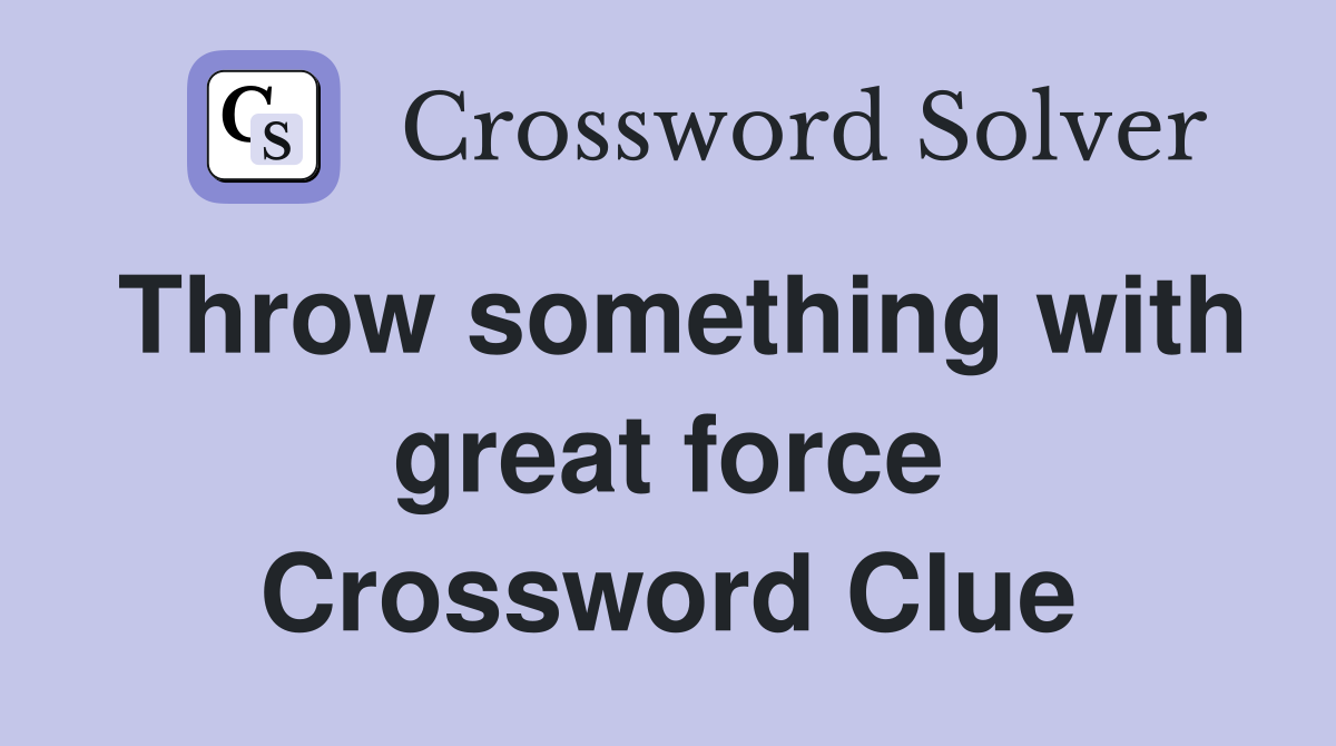 Throw something with great force Crossword Clue