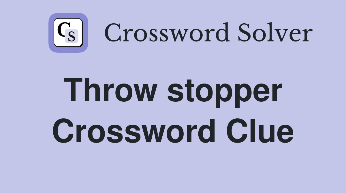 Throw stopper  Crossword Clue