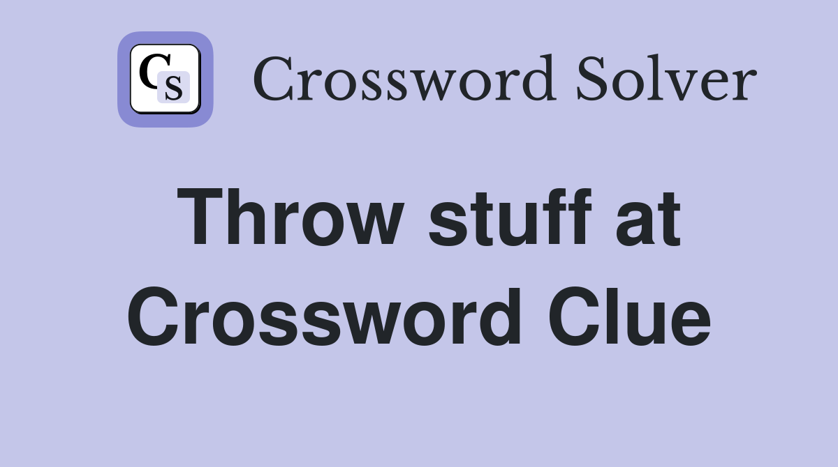 Throw stuff at Crossword Clue