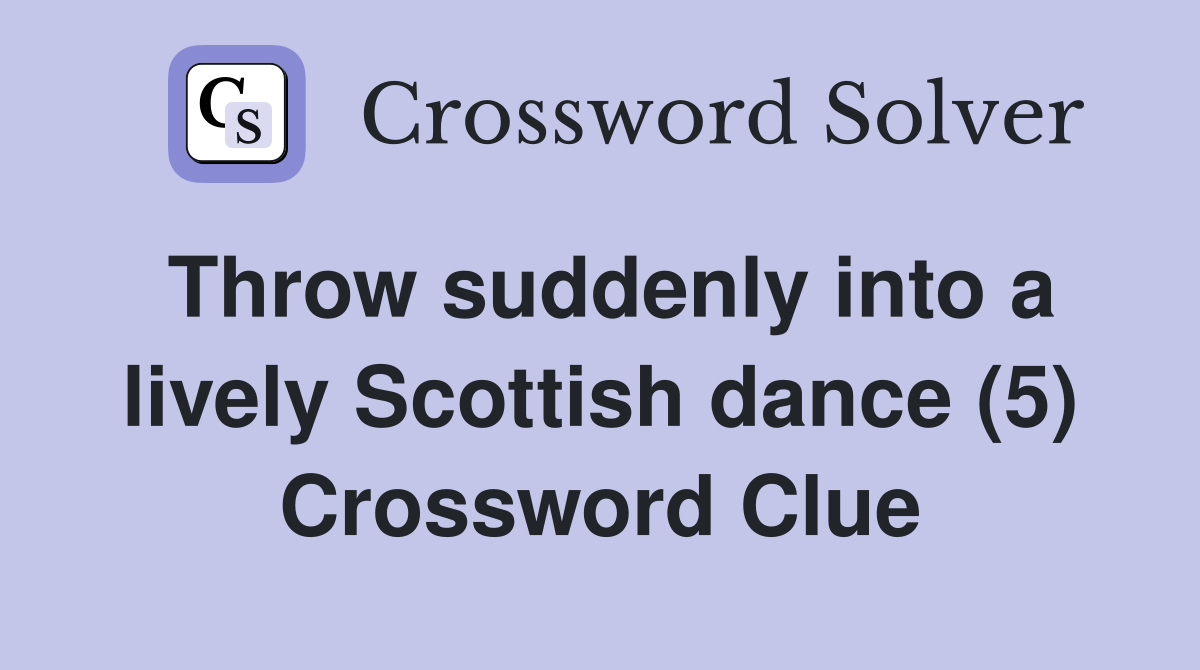 Throw suddenly into a lively Scottish dance (5) Crossword Clue