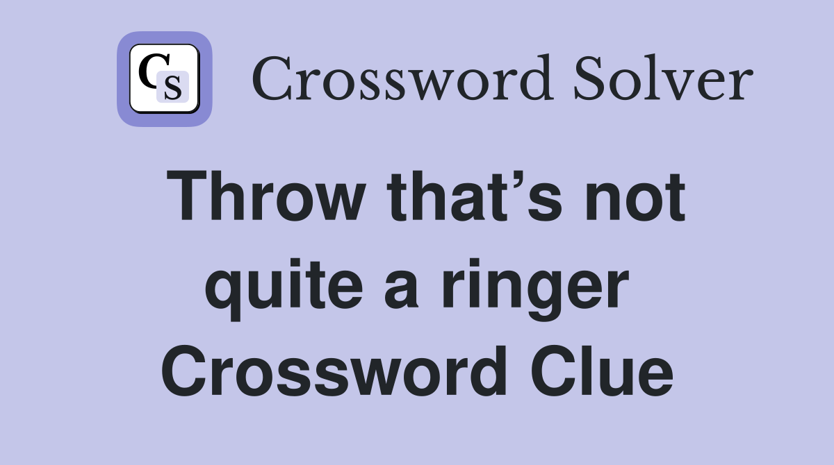 Throw that’s not quite a ringer Crossword Clue