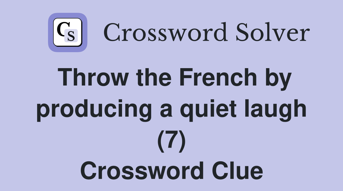 Throw the French by producing a quiet laugh (7) Crossword Clue