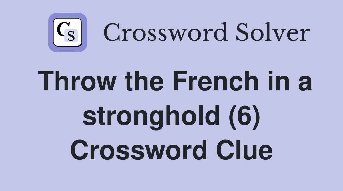Throw the French in a stronghold (6) Crossword Clue
