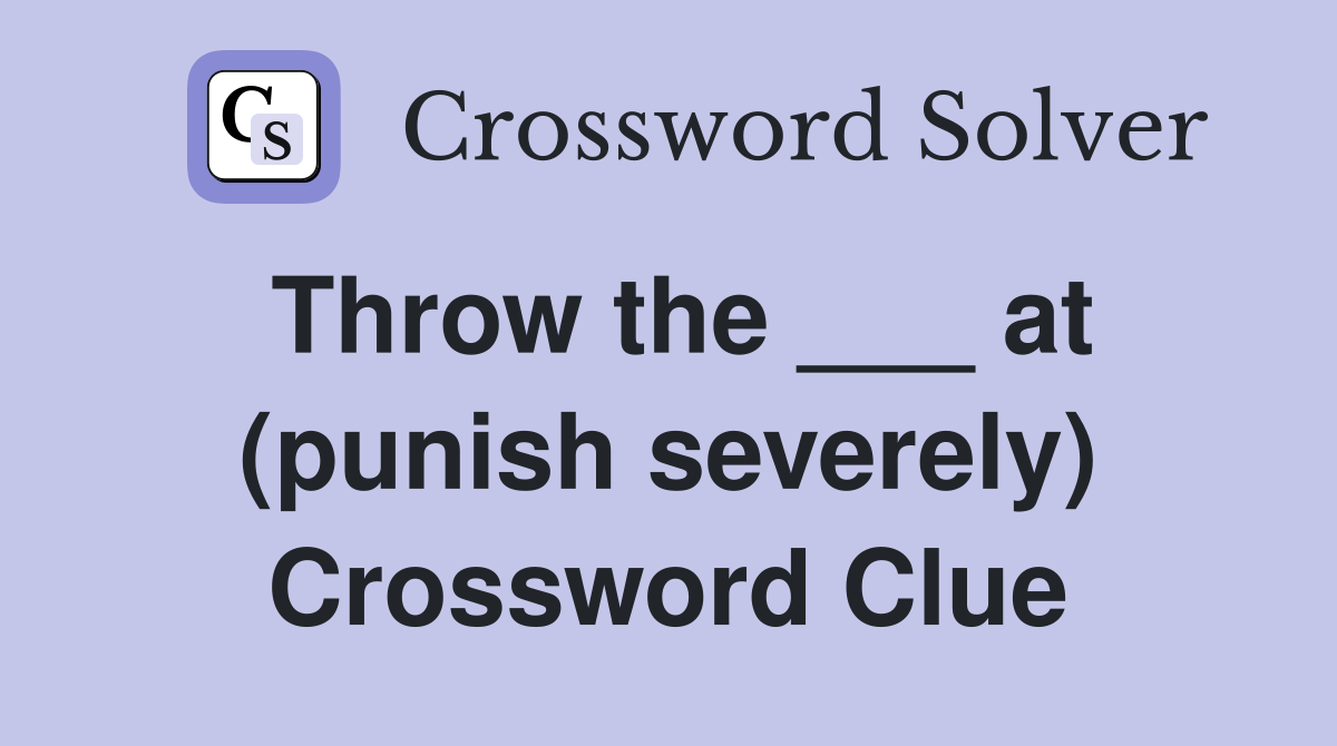 Throw the ___ at (punish severely) Crossword Clue