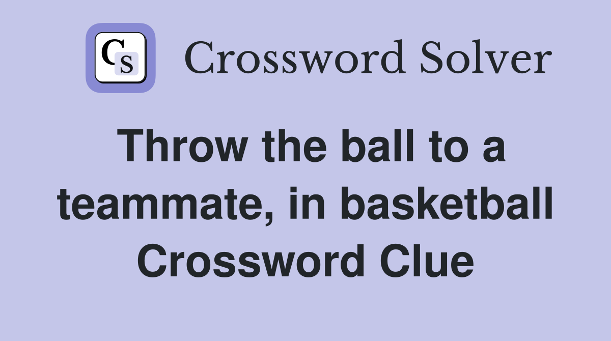 Throw the ball to a teammate, in basketball Crossword Clue