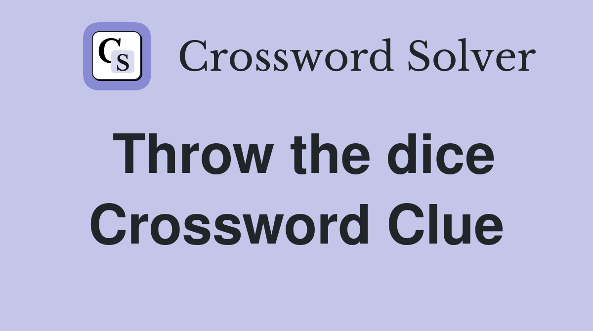 Throw the dice Crossword Clue